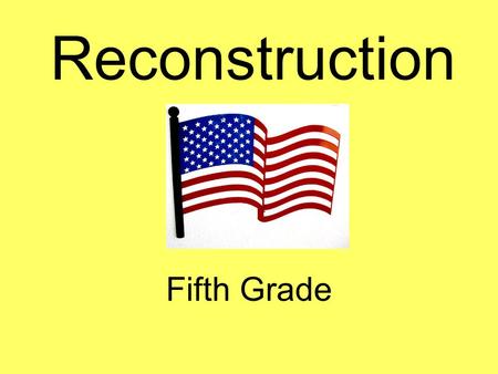 Reconstruction Fifth Grade. Reconstruction Re- to do again Construct- build Reconstruction- to build again What is being “reconstructed”? Our country.