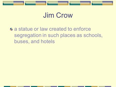 Jim Crow a statue or law created to enforce segregation in such places as schools, buses, and hotels.