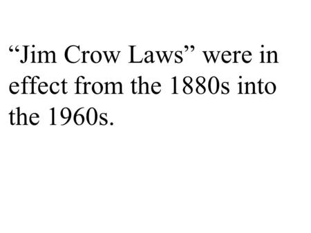 The Jim Crow Laws were state and local laws that established and enforced segregation. Read more: “Jim Crow Laws” were in effect from the 1880s into the.