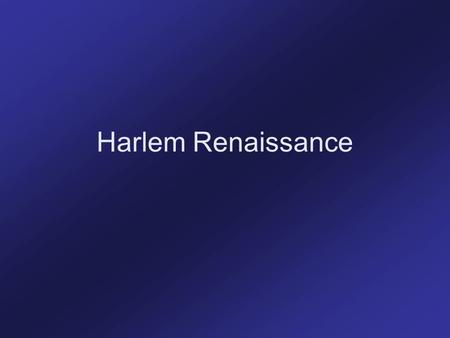 Harlem Renaissance. What It Was Harlem Renaissance –A flowering of African American art, literature, music and culture in the United States led primarily.