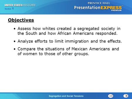 Objectives Assess how whites created a segregated society in the South and how African Americans responded. Analyze efforts to limit immigration and the.