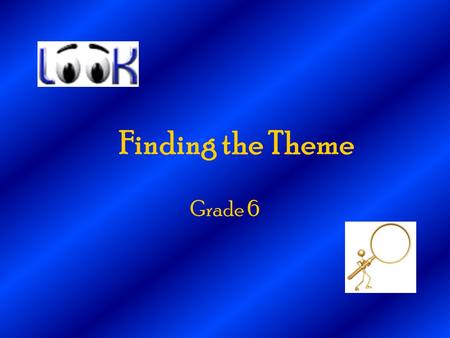 Finding the Theme Grade 6. What is the Theme? Theme = what the writer wants the reader to remember most. The theme is the underlying idea or message of.