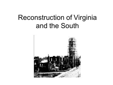 Reconstruction of Virginia and the South Reconstruction – The period following the Civil War in which Congress passed laws designed to rebuild the country.