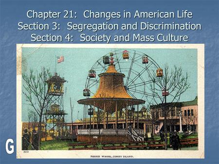 Chapter 21: Changes in American Life Section 3: Segregation and Discrimination Section 4: Society and Mass Culture.