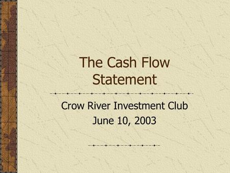 The Cash Flow Statement Crow River Investment Club June 10, 2003.