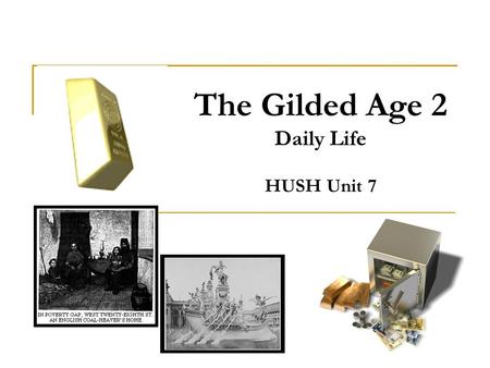 The Gilded Age 2 Daily Life HUSH Unit 7. The Expansion of Education More people in public schools and literate  1870- 2% in HS  1900-32 states required.