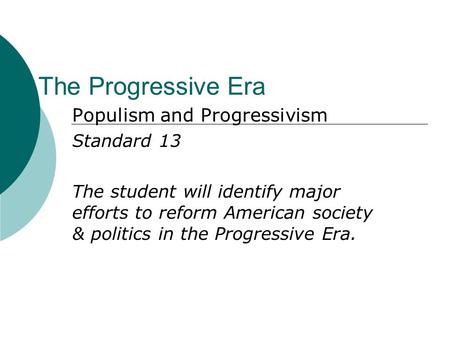 The Progressive Era Populism and Progressivism Standard 13