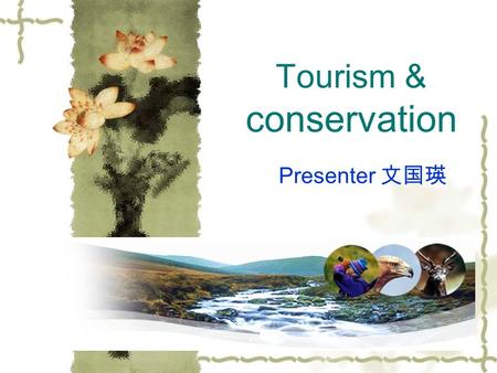 Tourism & conservation Presenter 文国瑛. Examine the balance between tourism & the protection of nature and historical heritage.