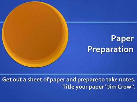 Paper Preparation Get out a sheet of paper and prepare to take notes. Title your paper “Jim Crow”.