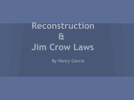 Reconstruction & Jim Crow Laws By Nancy Garcia. WHAT WAS RECONSTRUCTION? Reconstruction was a time period between 1865-1877 in which the Federal Government.