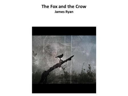 The Fox and the Crow James Ryan. Once upon a time a crow sat in a tree.