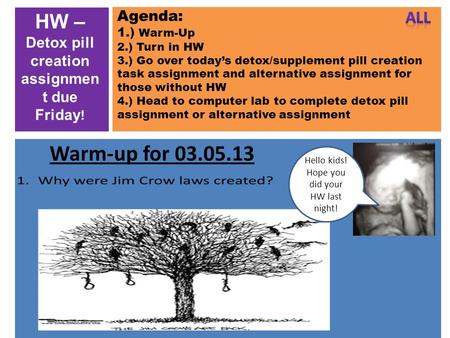 Agenda: 1.) Warm-Up 2.) Turn in HW 3.) Go over today’s detox/supplement pill creation task assignment and alternative assignment for those without HW 4.)