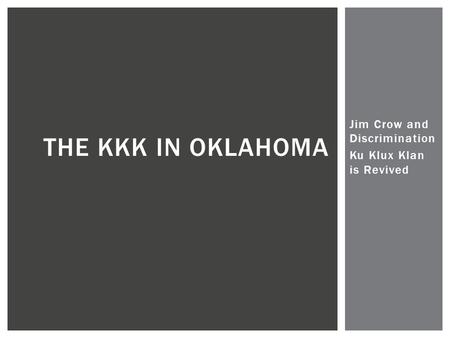 Jim Crow and Discrimination Ku Klux Klan is Revived THE KKK IN OKLAHOMA.