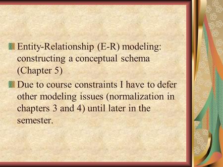 Entity-Relationship (E-R) modeling: constructing a conceptual schema (Chapter 5) Due to course constraints I have to defer other modeling issues (normalization.