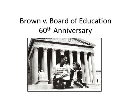 Brown v. Board of Education 60 th Anniversary. Post Civil War - Racial Tensions Still High Voting rights were restricted through polling taxes, literacy.
