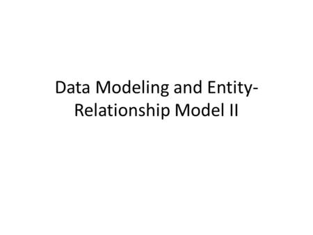 Data Modeling and Entity- Relationship Model II. IST2102 I want a database to maintain departments in my company. Store information about my employees,
