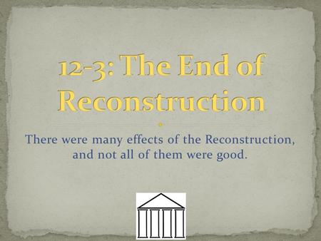 There were many effects of the Reconstruction, and not all of them were good.