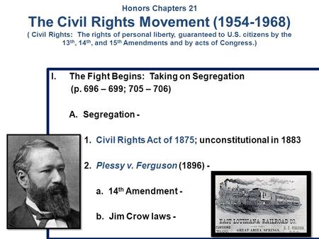 Honors Chapters 21 The Civil Rights Movement (1954-1968) ( Civil Rights: The rights of personal liberty, guaranteed to U.S. citizens by the 13 th, 14 th,