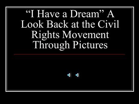 “I Have a Dream” A Look Back at the Civil Rights Movement Through Pictures.