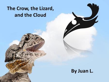 The Crow, the Lizard, and the Cloud By Juan L.. A crow and a frill-necked lizard lived in a dry land. No rain fell. There was very little food. The crow,