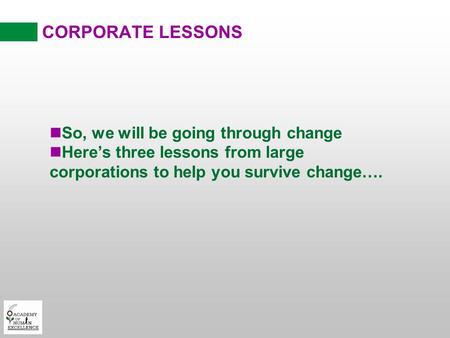 CORPORATE LESSONS nSo, we will be going through change nHere’s three lessons from large corporations to help you survive change….
