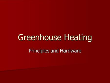 Greenhouse Heating Principles and Hardware. Important Heat Units Btu – British thermal unit – amount of heat required to raise 1 lb of water 1 ºF Btu.