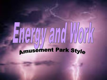 Types of EnergyForms of Energy Law of Conservation of Energy Amusement Park Physics and Activities Work Renewable and Nonrenewable Sources.