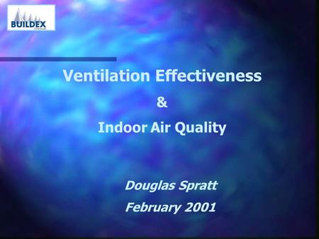 Ventilation Effectiveness & Indoor Air Quality Douglas Spratt February 2001.