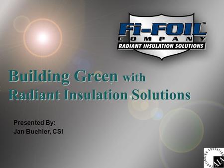 Building Green with Radiant Insulation Solutions Presented By: Jan Buehler, CSI Building Green with Radiant Insulation Solutions.