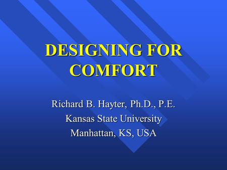 DESIGNING FOR COMFORT Richard B. Hayter, Ph.D., P.E. Kansas State University Manhattan, KS, USA.
