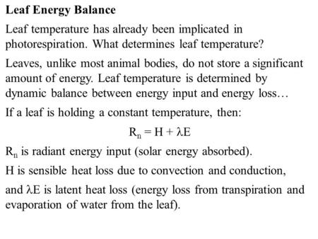 Leaf Energy Balance Leaf temperature has already been implicated in photorespiration. What determines leaf temperature? Leaves, unlike most animal bodies,