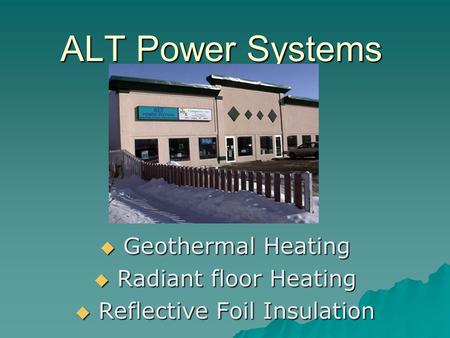 ALT Power Systems  Geothermal Heating  Radiant floor Heating  Reflective Foil Insulation.