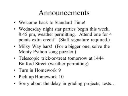 Announcements Welcome back to Standard Time! Wednesday night star parties begin this week, 8:45 pm, weather permitting. Attend one for 4 points extra credit!