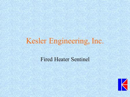 Kesler Engineering, Inc. Fired Heater Sentinel. Introduction to KEI KEI Established 1979 by Michael Kesler –Co-Author of Lee-Kesler Correlation for Thermodynamic.