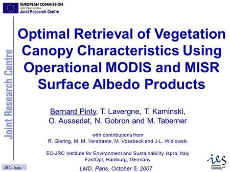 Optimal Retrieval of Vegetation Canopy Characteristics Using Operational MODIS and MISR Surface Albedo Products LMD, Paris, October 5, 2007 JRC – Ispra.