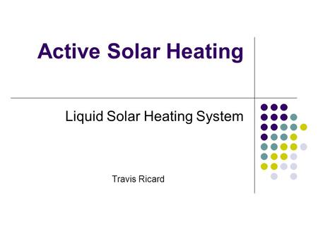 Active Solar Heating Liquid Solar Heating System Travis Ricard.