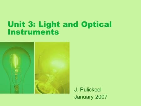 Unit 3: Light and Optical Instruments J. Pulickeel January 2007.