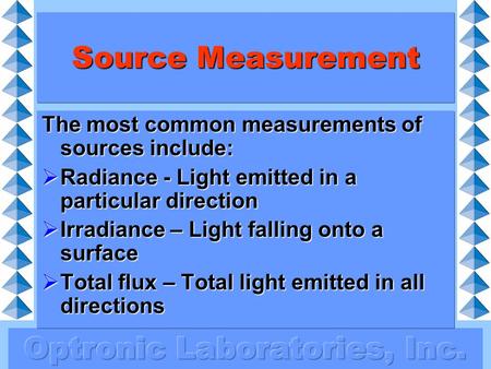 Source Measurement The most common measurements of sources include:  Radiance - Light emitted in a particular direction  Irradiance – Light falling onto.