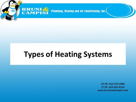 NY Ph.:914-574-2066 CT Ph.:203-302-9118 www.bruniandcampisi.com Types of Heating Systems.