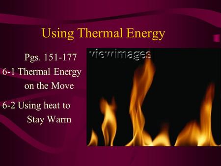 Using Thermal Energy Pgs. 151-177 6-1 Thermal Energy on the Move 6-2 Using heat to Stay Warm.