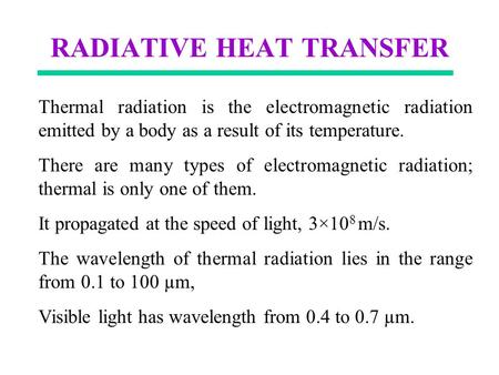 RADIATIVE HEAT TRANSFER Thermal radiation is the electromagnetic radiation emitted by a body as a result of its temperature. There are many types of electromagnetic.