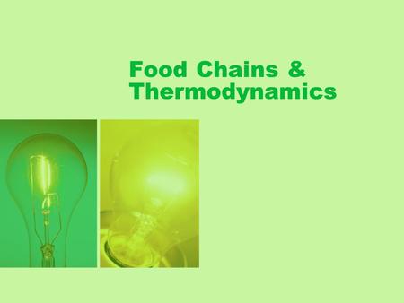 Food Chains & Thermodynamics. Goal To develop an understanding of the interdependence of all organisms and the need for conserving natural resources.