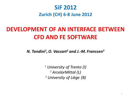SiF 2012 Zurich (CH) 6-8 June 2012 DEVELOPMENT OF AN INTERFACE BETWEEN CFD AND FE SOFTWARE N. Tondini 1, O. Vassart 2 and J.-M. Franssen 3 1 University.