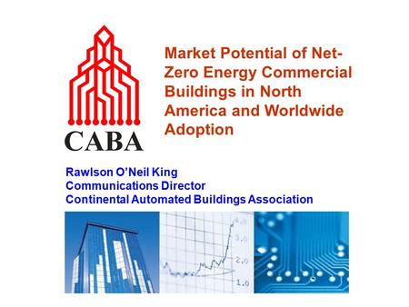 Market Potential of Net- Zero Energy Commercial Buildings in North America and Worldwide Adoption Rawlson O’Neil King Communications Director Continental.