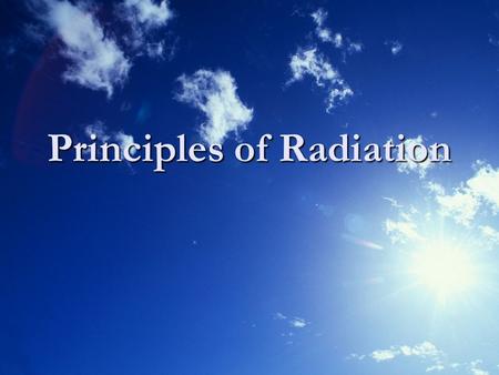 Principles of Radiation. 1. All object possesses (sensible) heat and emit 1. All object possesses (sensible) heat and emit radiation energy as long as.