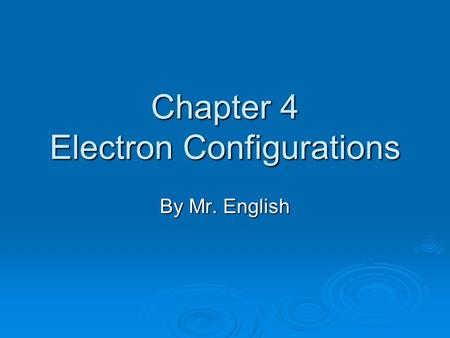 Chapter 4 Electron Configurations By Mr. English.