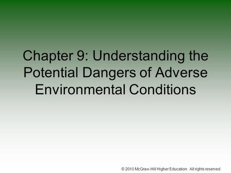 © 2010 McGraw-Hill Higher Education. All rights reserved. Chapter 9: Understanding the Potential Dangers of Adverse Environmental Conditions.