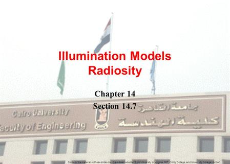 Illumination Models Radiosity Chapter 14 Section 14.7 Some of the material in these slides may have been adapted from University of Virginia, MIT, Colby.