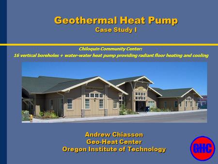 Geothermal Heat Pump Case Study I Chiloquin Community Center: 16 vertical boreholes + water-water heat pump providing radiant floor heating and cooling.