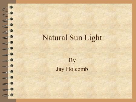 Natural Sun Light By Jay Holcomb. Terms to Understand 4 Radiant Energy--the form of energy which is propagated through space in the form of electromagnetic.
